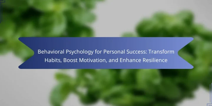 Behavioral Psychology for Personal Success: Transform Habits, Boost Motivation, and Enhance Resilience