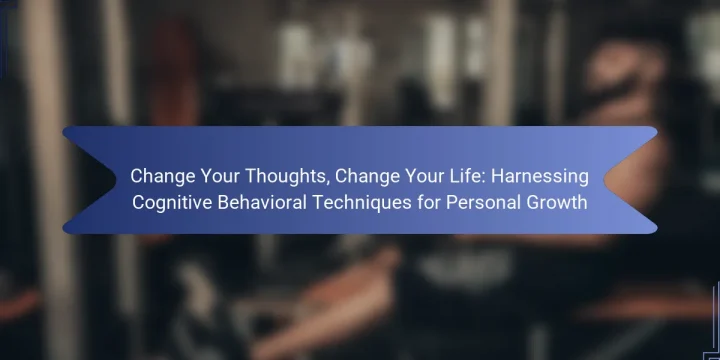 Change Your Thoughts, Change Your Life: Harnessing Cognitive Behavioral Techniques for Personal Growth