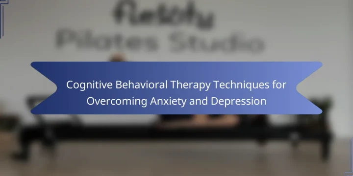 Cognitive Behavioral Therapy Techniques for Overcoming Anxiety and Depression