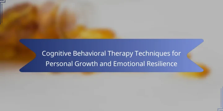 Cognitive Behavioral Therapy Techniques for Personal Growth and Emotional Resilience