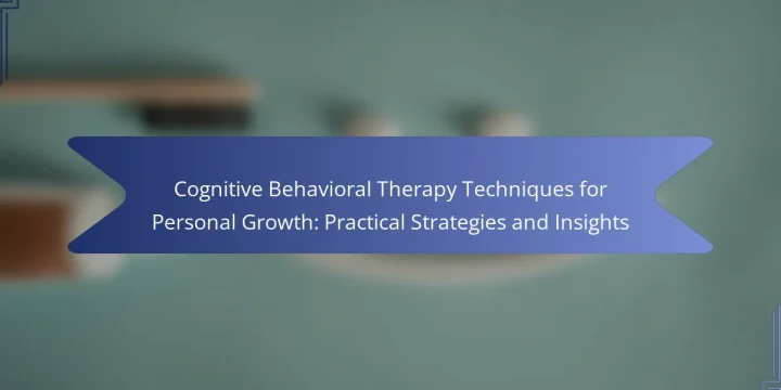 Cognitive Behavioral Therapy Techniques for Personal Growth: Practical Strategies and Insights