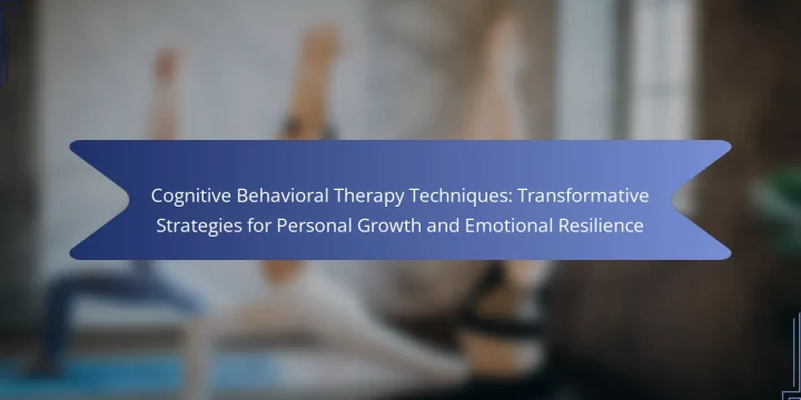 Cognitive Behavioral Therapy Techniques: Transformative Strategies for Personal Growth and Emotional Resilience