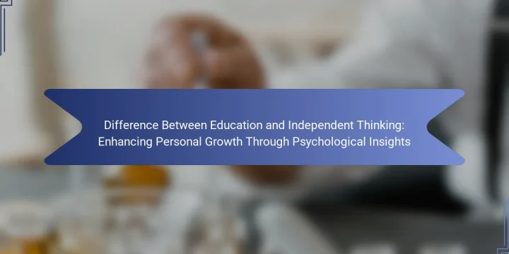 Difference Between Education and Independent Thinking: Enhancing Personal Growth Through Psychological Insights