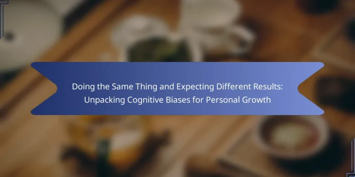 Doing the Same Thing and Expecting Different Results: Unpacking Cognitive Biases for Personal Growth