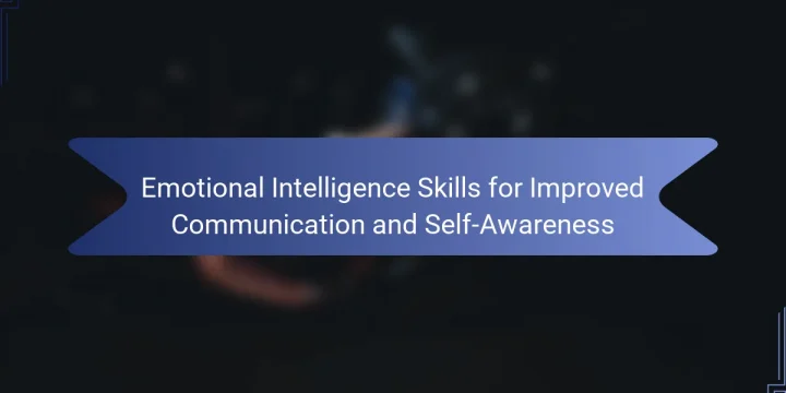 Emotional Intelligence Skills for Improved Communication and Self-Awareness