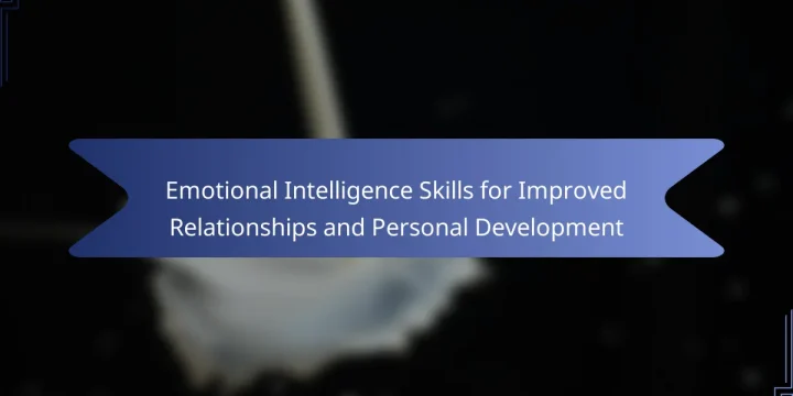 Emotional Intelligence Skills for Improved Relationships and Personal Development