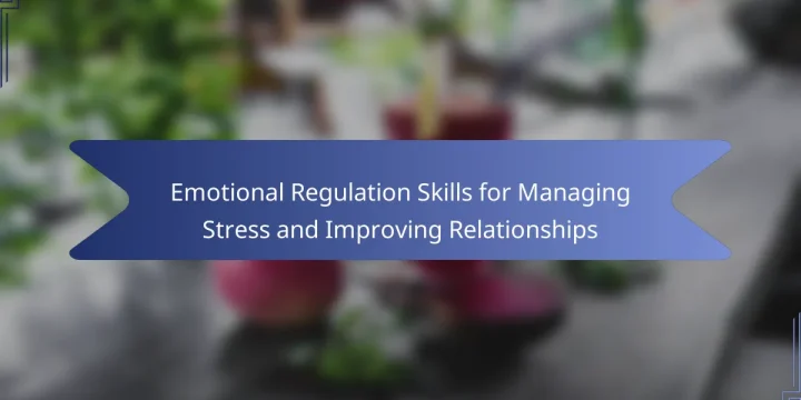 Emotional Regulation Skills for Managing Stress and Improving Relationships