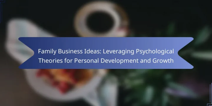 Family Business Ideas: Leveraging Psychological Theories for Personal Development and Growth