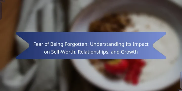 Fear of Being Forgotten: Understanding Its Impact on Self-Worth, Relationships, and Growth