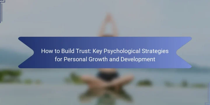 How to Build Trust: Key Psychological Strategies for Personal Growth and Development