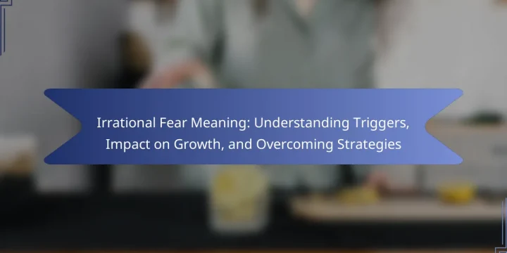 Irrational Fear Meaning: Understanding Triggers, Impact on Growth, and Overcoming Strategies