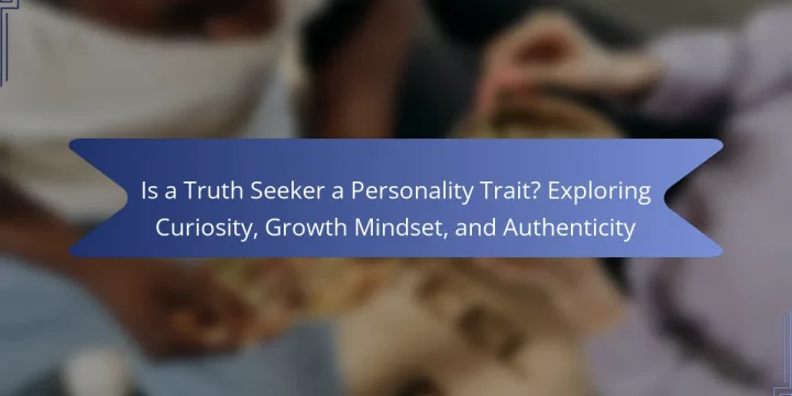 Is a Truth Seeker a Personality Trait? Exploring Curiosity, Growth Mindset, and Authenticity