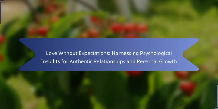 Love Without Expectations: Harnessing Psychological Insights for Authentic Relationships and Personal Growth