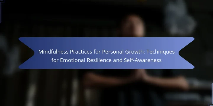 Mindfulness Practices for Personal Growth: Techniques for Emotional Resilience and Self-Awareness