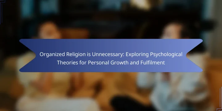 Organized Religion is Unnecessary: Exploring Psychological Theories for Personal Growth and Fulfilment