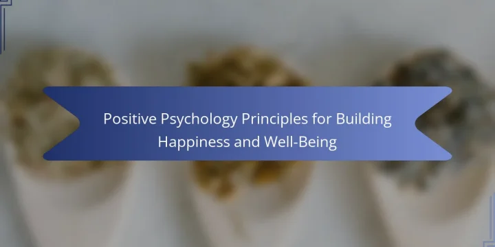 Positive Psychology Principles for Building Happiness and Well-Being