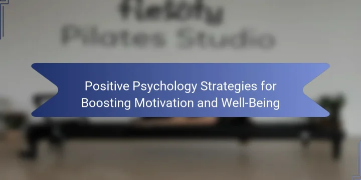 Positive Psychology Strategies for Boosting Motivation and Well-Being