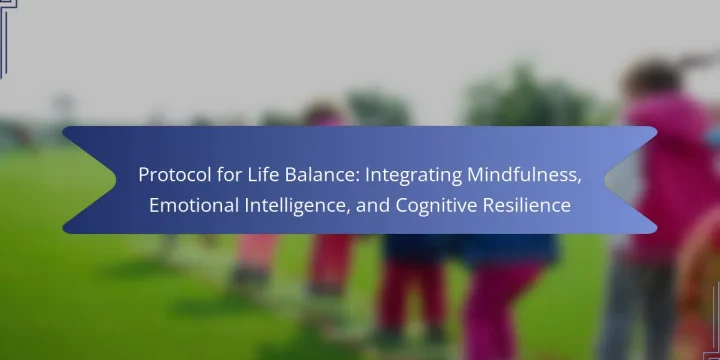 Protocol for Life Balance: Integrating Mindfulness, Emotional Intelligence, and Cognitive Resilience