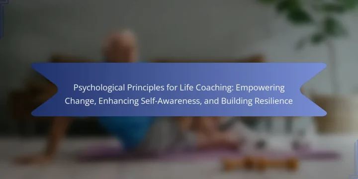 Psychological Principles for Life Coaching: Empowering Change, Enhancing Self-Awareness, and Building Resilience