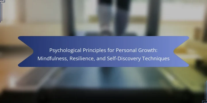 Psychological Principles for Personal Growth: Mindfulness, Resilience, and Self-Discovery Techniques