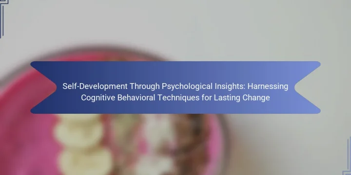 Self-Development Through Psychological Insights: Harnessing Cognitive Behavioral Techniques for Lasting Change