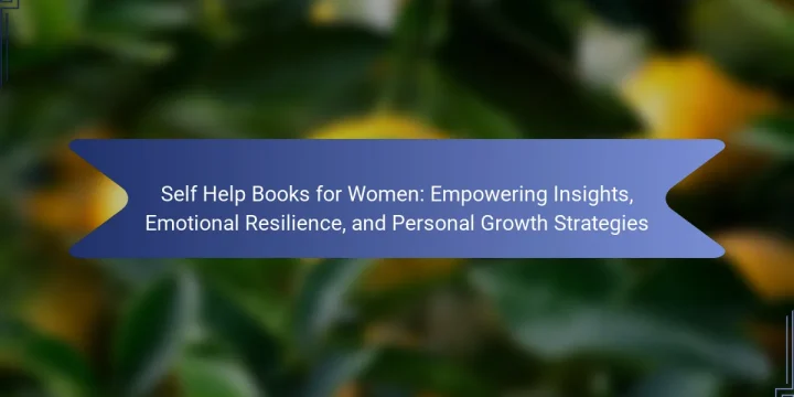 Self Help Books for Women: Empowering Insights, Emotional Resilience, and Personal Growth Strategies