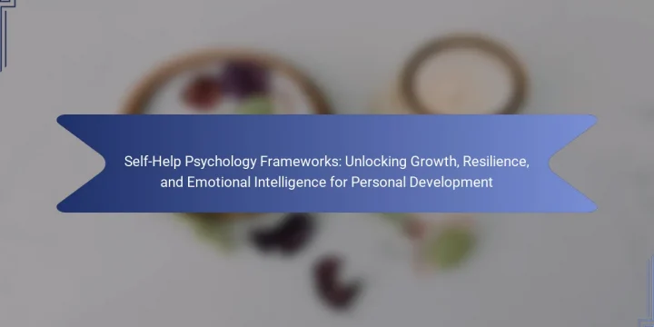 Self-Help Psychology Frameworks: Unlocking Growth, Resilience, and Emotional Intelligence for Personal Development