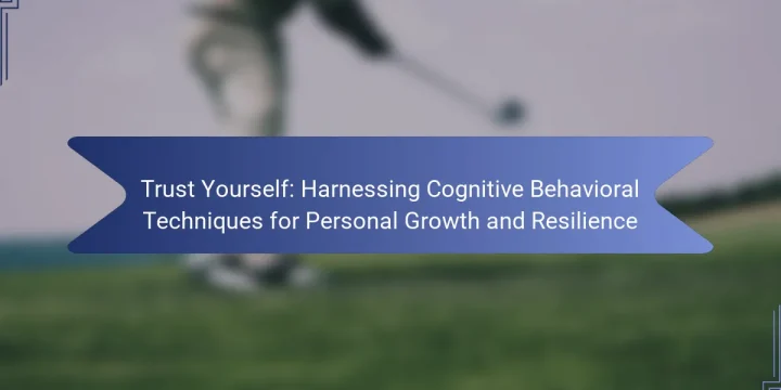 Trust Yourself: Harnessing Cognitive Behavioral Techniques for Personal Growth and Resilience
