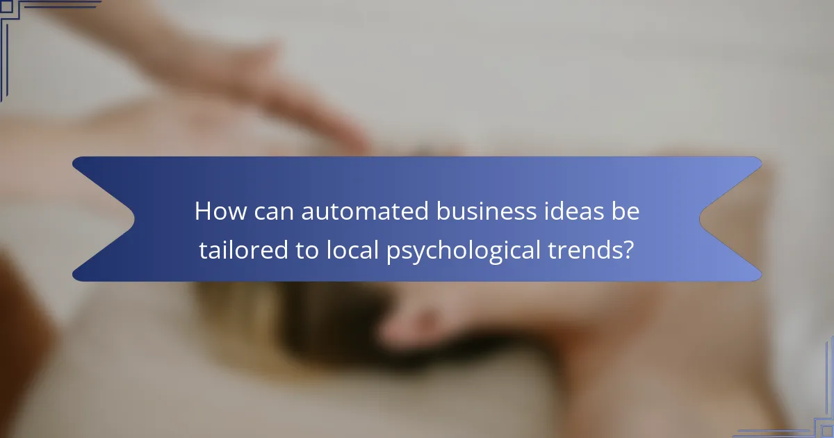 How can automated business ideas be tailored to local psychological trends?