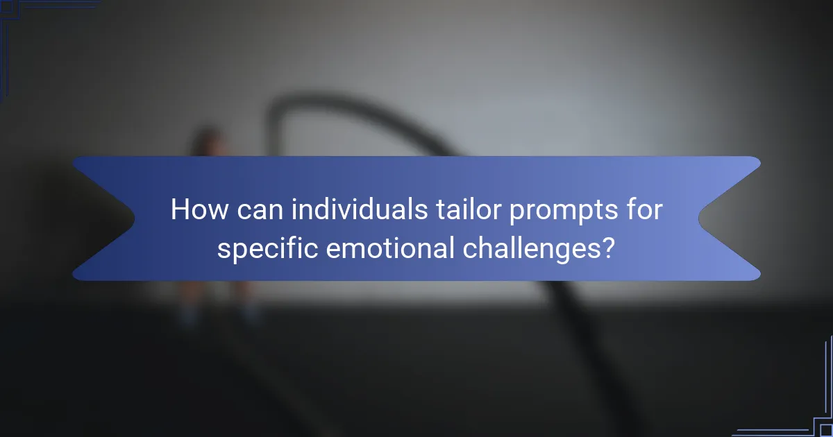 How can individuals tailor prompts for specific emotional challenges?