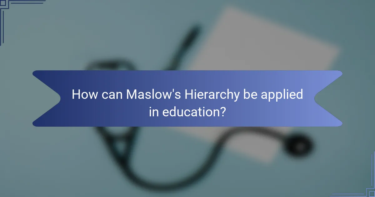 How can Maslow's Hierarchy be applied in education?