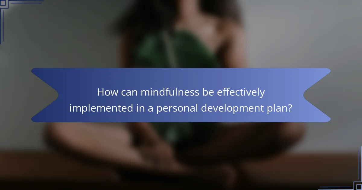 How can mindfulness be effectively implemented in a personal development plan?
