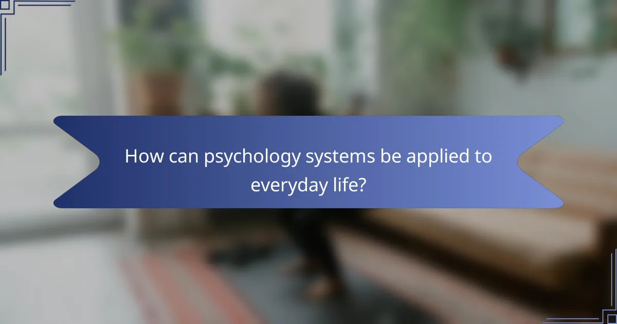 How can psychology systems be applied to everyday life?
