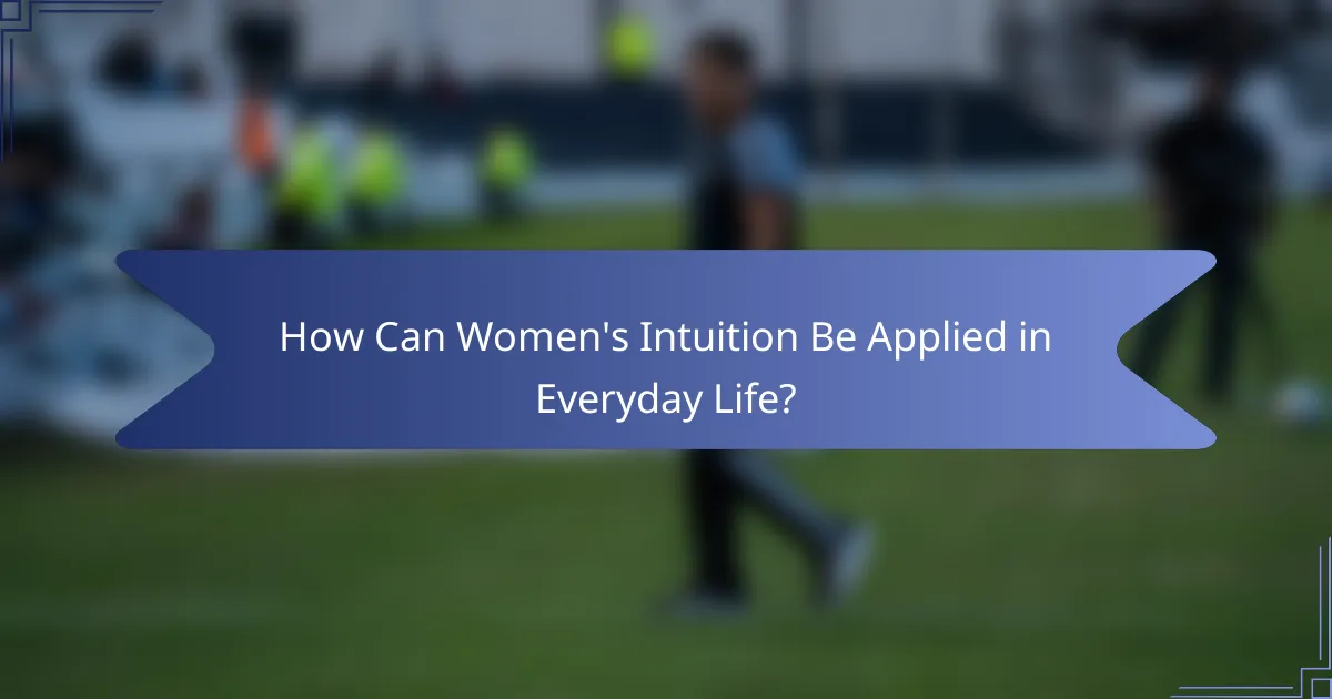 How Can Women's Intuition Be Applied in Everyday Life?