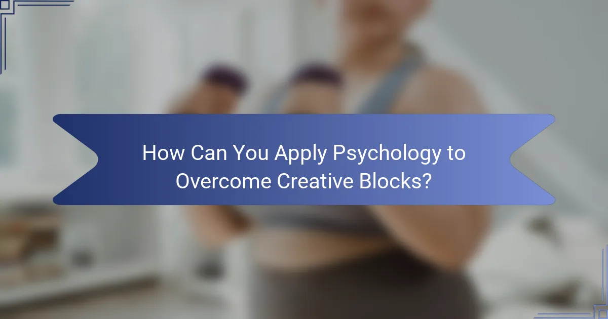 How Can You Apply Psychology to Overcome Creative Blocks?