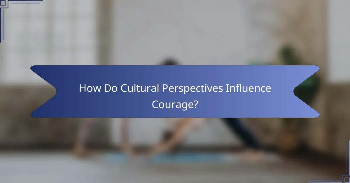 How Do Cultural Perspectives Influence Courage?