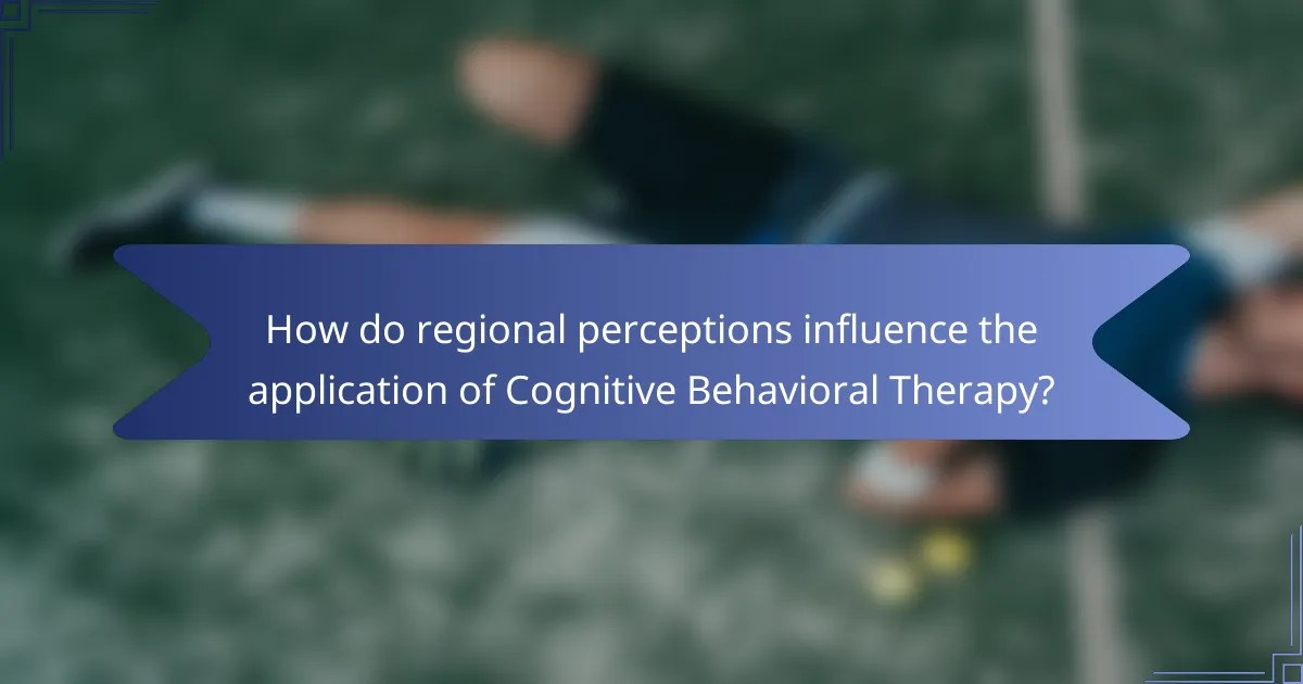 How do regional perceptions influence the application of Cognitive Behavioral Therapy?