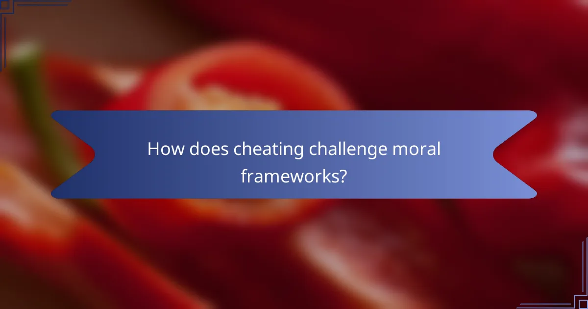 How does cheating challenge moral frameworks?