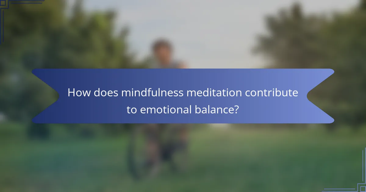 How does mindfulness meditation contribute to emotional balance?