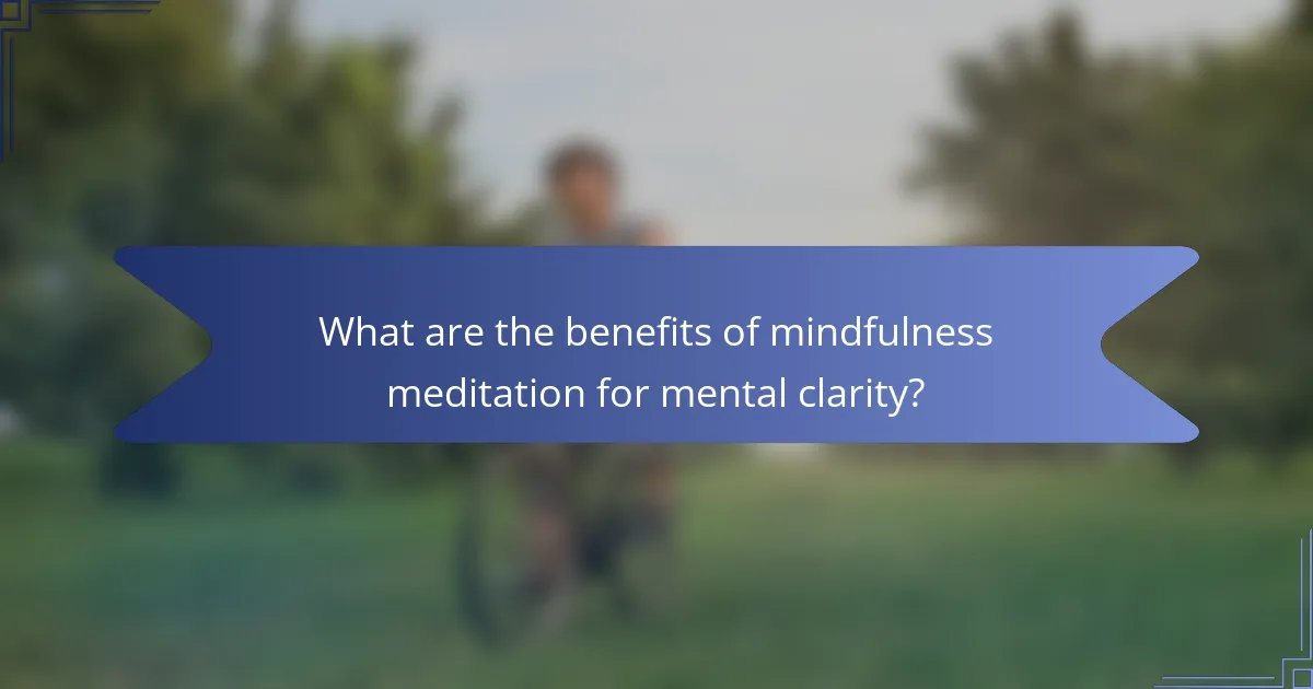 What are the benefits of mindfulness meditation for mental clarity?