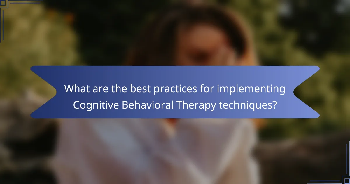 What are the best practices for implementing Cognitive Behavioral Therapy techniques?
