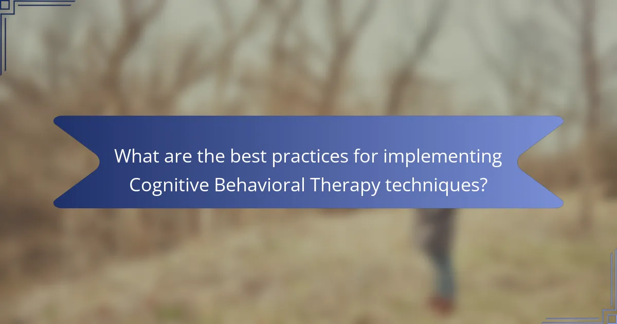 What are the best practices for implementing Cognitive Behavioral Therapy techniques?