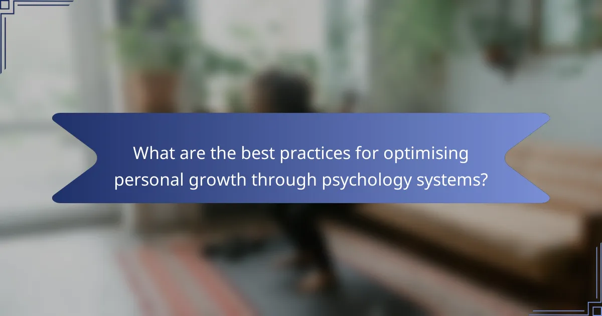 What are the best practices for optimising personal growth through psychology systems?