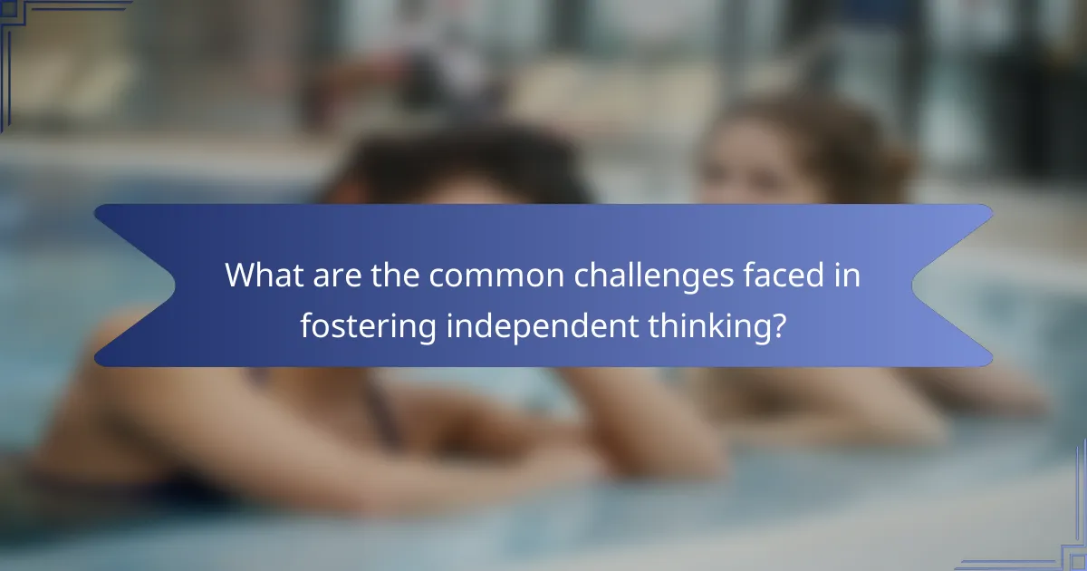 What are the common challenges faced in fostering independent thinking?