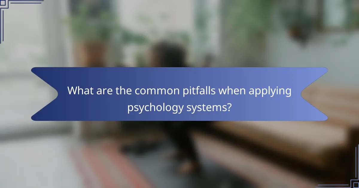 What are the common pitfalls when applying psychology systems?