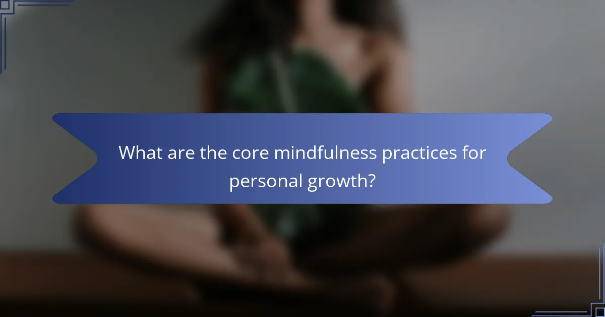 What are the core mindfulness practices for personal growth?