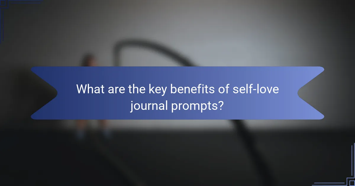 What are the key benefits of self-love journal prompts?