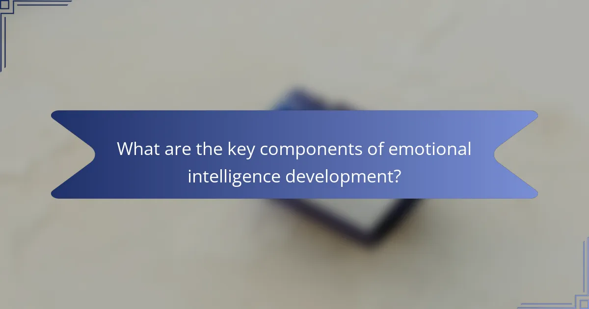 What are the key components of emotional intelligence development?