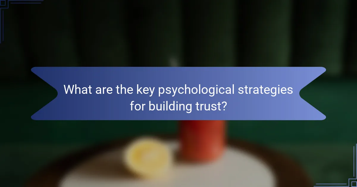 What are the key psychological strategies for building trust?
