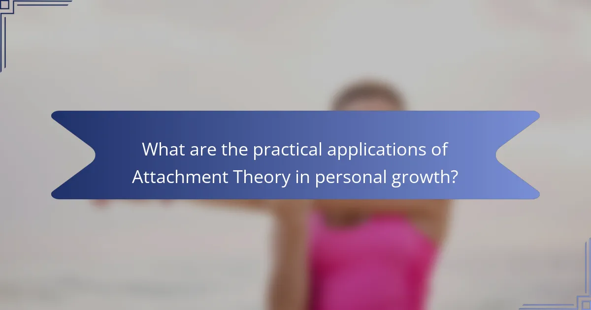 What are the practical applications of Attachment Theory in personal growth?